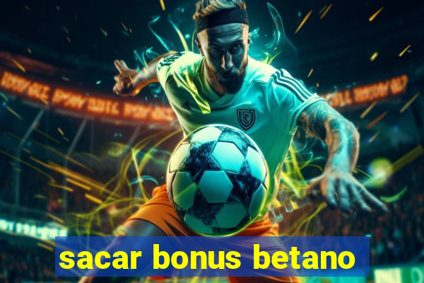 sacar bonus betano