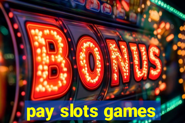 pay slots games