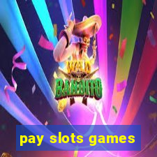 pay slots games