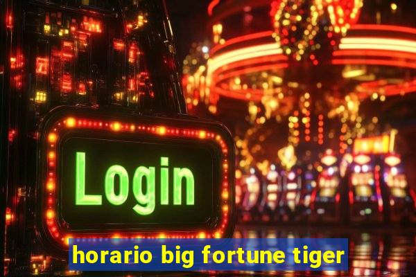 horario big fortune tiger