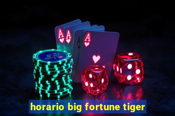 horario big fortune tiger