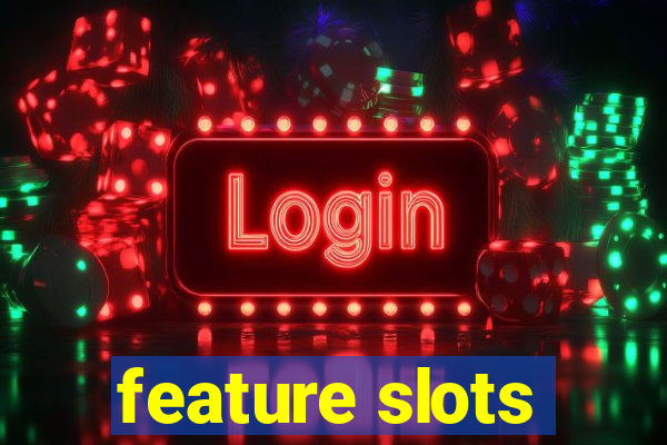 feature slots