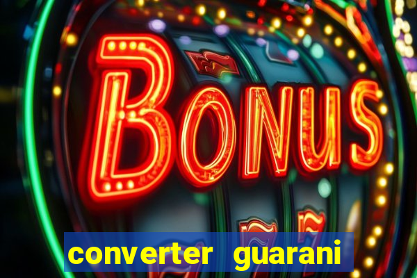 converter guarani em reais