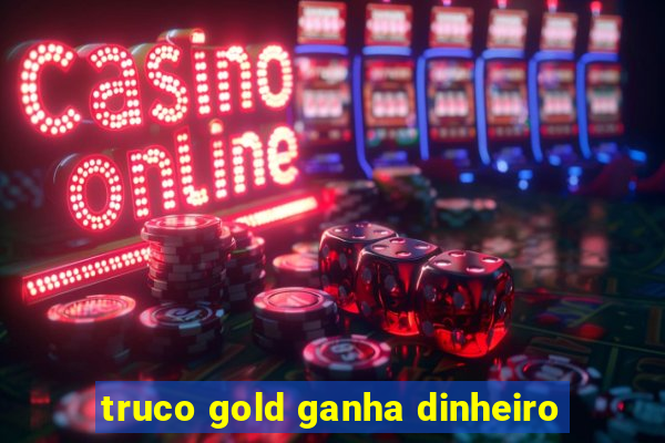 truco gold ganha dinheiro