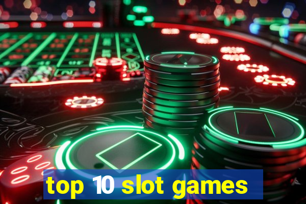 top 10 slot games