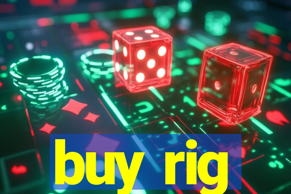 buy rig