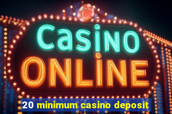 20 minimum casino deposit