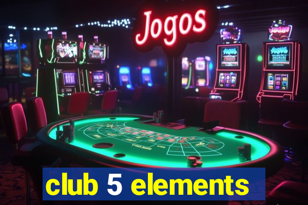 club 5 elements