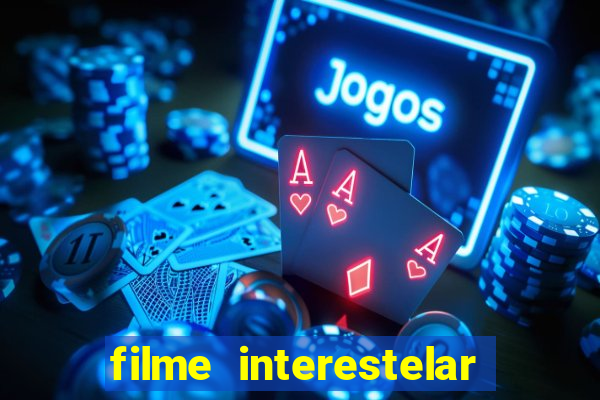 filme interestelar completo dublado