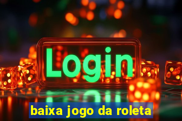 baixa jogo da roleta