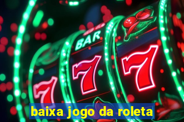 baixa jogo da roleta