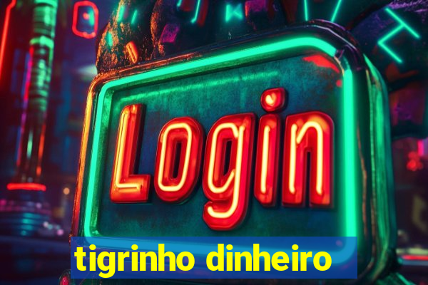 tigrinho dinheiro