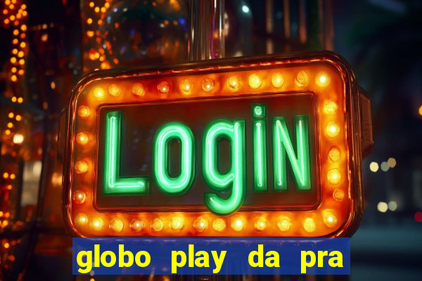 globo play da pra assistir jogo ao vivo