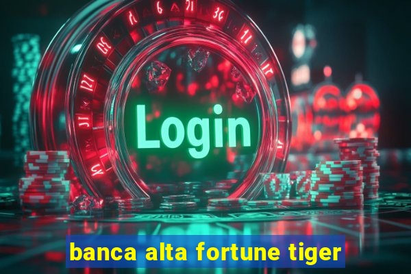 banca alta fortune tiger