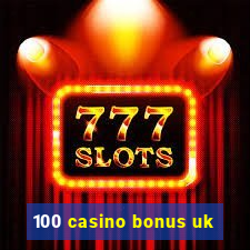 100 casino bonus uk