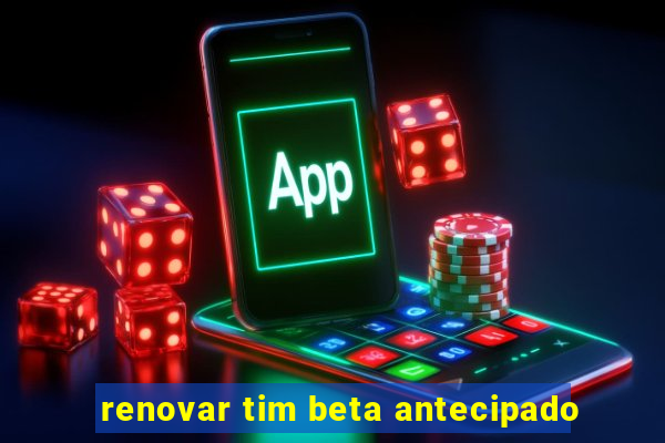 renovar tim beta antecipado