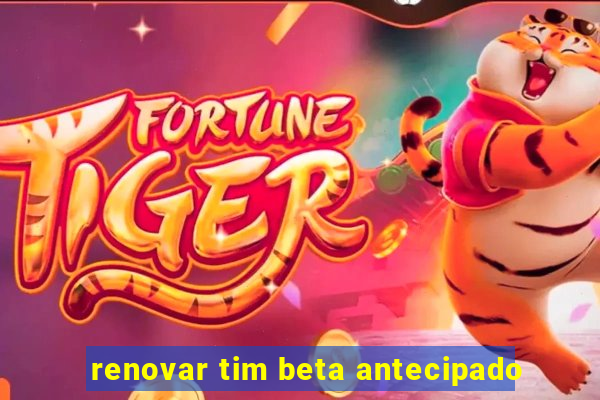 renovar tim beta antecipado