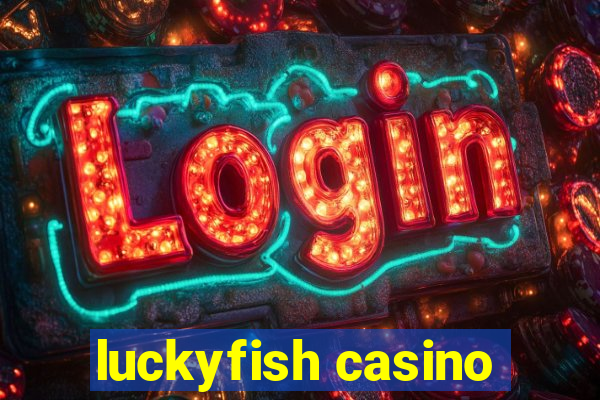 luckyfish casino