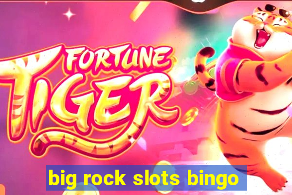 big rock slots bingo