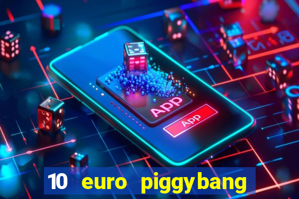 10 euro piggybang casino bonus