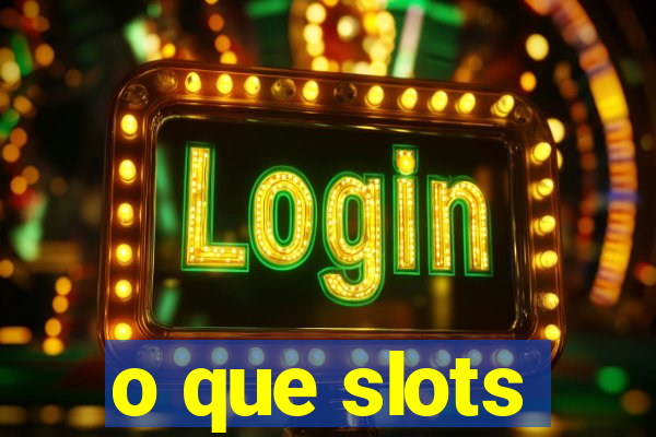 o que slots