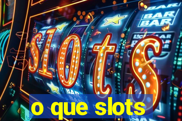 o que slots