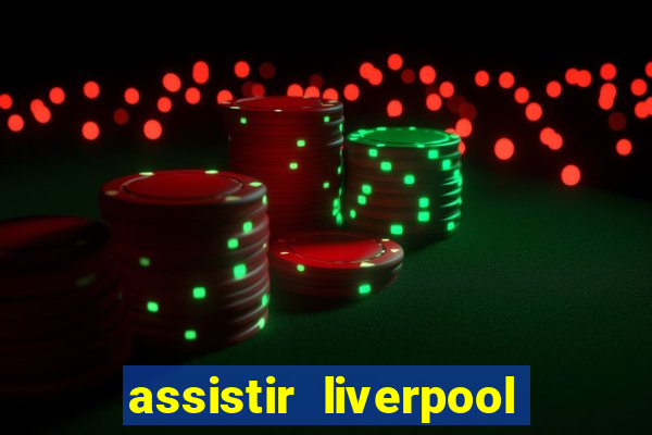 assistir liverpool ao vivo futemax