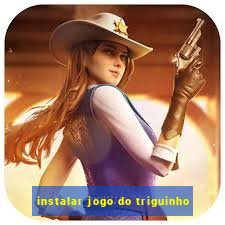 instalar jogo do triguinho