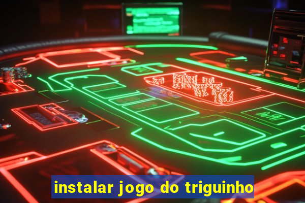 instalar jogo do triguinho