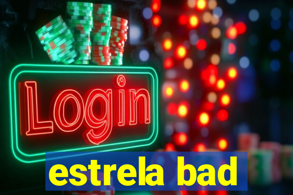 estrela bad