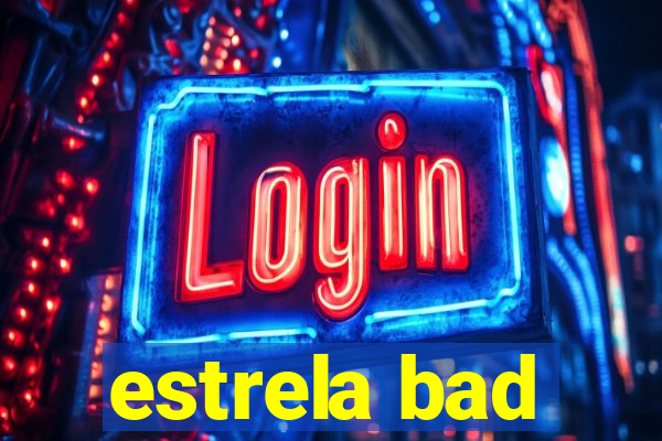 estrela bad