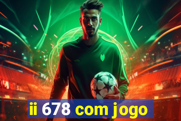 ii 678 com jogo