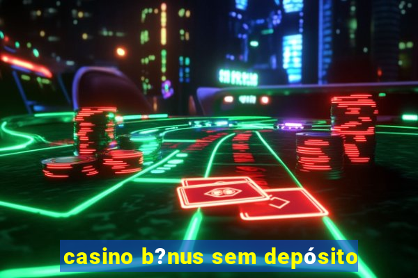 casino b?nus sem depósito