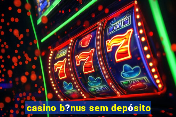 casino b?nus sem depósito