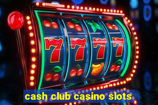 cash club casino slots