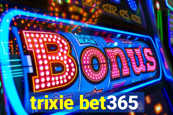 trixie bet365