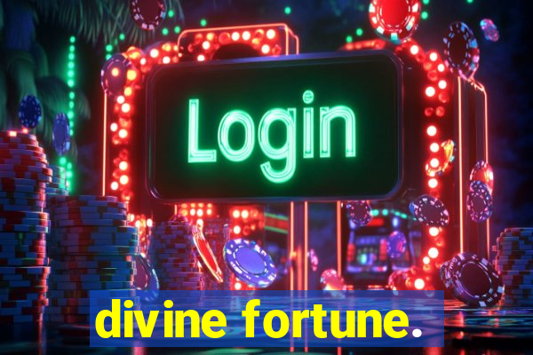 divine fortune.