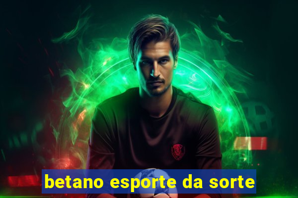 betano esporte da sorte