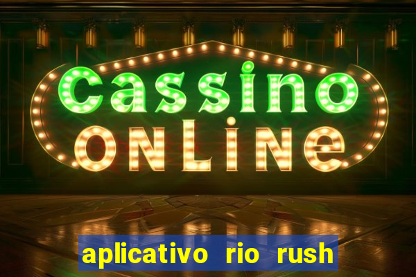 aplicativo rio rush paga mesmo