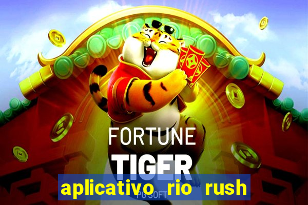 aplicativo rio rush paga mesmo