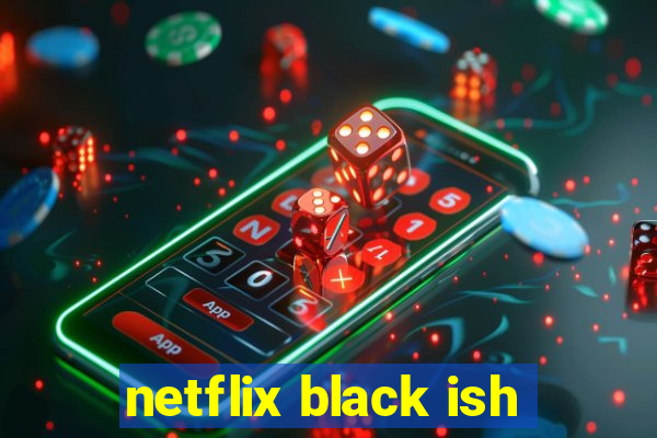 netflix black ish