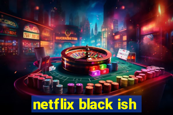 netflix black ish