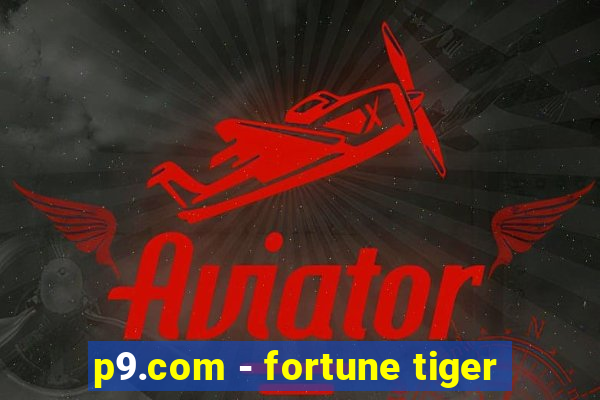 p9.com - fortune tiger