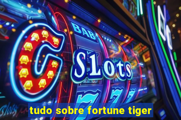 tudo sobre fortune tiger