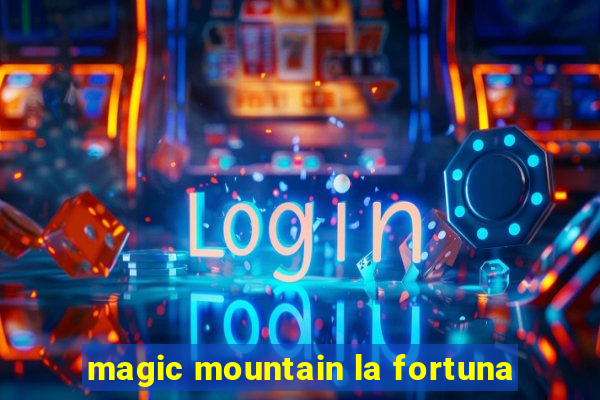 magic mountain la fortuna