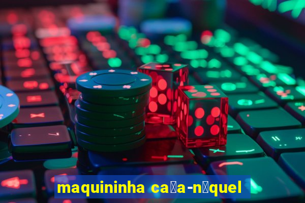 maquininha ca莽a-n铆quel