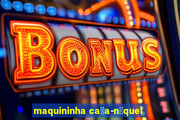 maquininha ca莽a-n铆quel