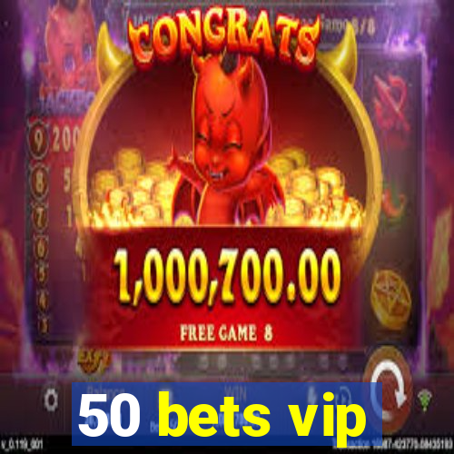 50 bets vip