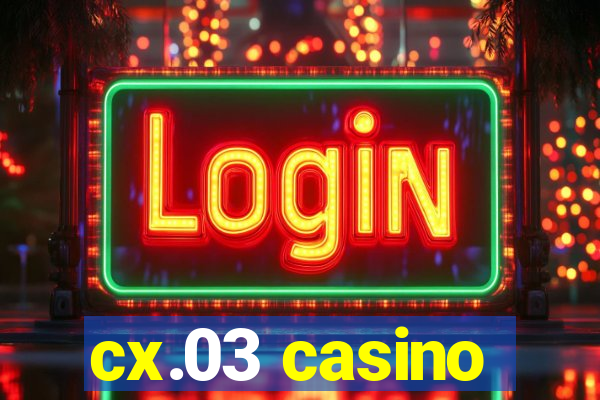 cx.03 casino