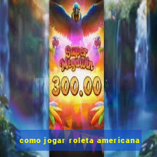 como jogar roleta americana